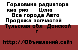 Горловина радиатора киа рио 3 › Цена ­ 500 - Все города Авто » Продажа запчастей   . Тульская обл.,Донской г.